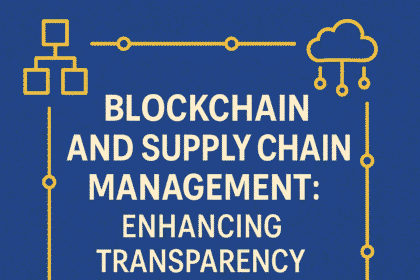 Blockchain and Supply Chain Management: Enhancing Transparency and Efficiency